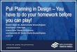 Pull Planning in Design –You have to do your homework ... Pull Planning in Design - … · •How each building system relates to the others (other designers) •Relative value
