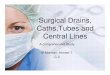 Surgical Drains, Caths,Tubes and Central Linesdrmys.weebly.com/uploads/2/9/1/8/2918671/surgical20drains20cath… · Surgical Drains, Caths,Tubes and Central Lines A comprehensive