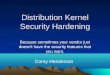 Distribution Kernel Security Hardening · 2017-11-07 · Distribution Kernel Security Hardening Because sometimes your vendor just doesn't have the security features that ... the