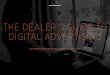 THE DEALER’S GUIDE TO DIGITAL ADVERTISING...©Dealer.com – A Cox Automotive Brand 4 The Dealer’s Guide to Digital Advertising Unfortunately, most of these solutions won’t move