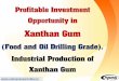 Profitable Investment Opportunity in Xanthan Gum (Food and Oil … · 2018-06-28 · Xanthan gum is used for lowering blood sugar and total cholesterol in people with diabetes. 