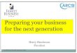 Preparing your business for the next generation · 33% will Successfully Pass Into “next” Generation 45% of CEOs That Plan Retire in 5 Years have thought about Succession 31%