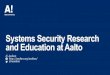 Systems Security Research and Education at Aalto · 2018-12-13 · Joint initiative: Aalto University and University of Helsinki. Mission: attract/train top students in information