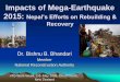 Impacts of Mega-Earthquake 2015: Nepal’s Efforts …Impacts of Mega-Earthquake 2015: Nepal’s Efforts on Rebuilding & Recovery Dr. Bishnu B. Bhandari Member National Reconstruction