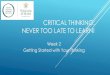 CRITICAL THINKING: NEVER TOO LATE TO LEARN!...CRITICAL THINKING: NEVER TOO LATE TO LEARN! Week 2 Getting Started with Your Thinking. Elements of Critical Thought ... often do no consider