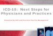 ICD-10: Next Steps for Physicians and Practices– ICD-10 @ 68,000 codes (@ 5 times more) • Structural – ICD-9 3 to 5 digits – mostly numeric – ICD-10 3 to 7 digits – alpha