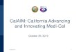 Cal AIM: California Advancing and Innovating Medi …AIM: California Advancing and Innovating Medi-Cal O ctober 29, 2019 • Overview and Goals • Review of CalAIM Proposals • From