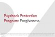 Paycheck Protection Program: Forgiveness€¦ · Program: Forgiveness This presentation is for general informational purposes only and is not legal advice. Viewers should consult
