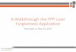 PPP Loan Forgiveness€¦ · • This presentation and related materials are designed only to provide general ... PPP Loan Forgiveness Calculation Form 2. Representations and Certifications