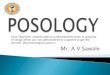 (Unit Objective: student able to understand the dose or ... · Posology: (Derived from the greek words Posos-how much, and logos means science). Posology is a branch of medical science