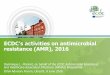 ECDC’s activities on antimicrobial resistance (AMR), 2016 · 2016-06-20 · Report on gonococcal antimicrobial susceptibility surveillance in Europe 2014 (June 2016 tbc) •MDR/XDR