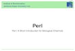 Perl: A Short Introduction for Bioinformaticians · 2013-09-23 · Perl: A Short Introduction for Biological Chemists 3 Perl’s Advantages Platform-independent Free of charge Only
