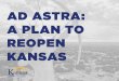 AD ASTRA: A PLAN TO REOPEN KANSAS · One of the “Ad Astra: A Plan to Reopen Kansas”. The State will set the regulatory baseline in each phase of this framework, with Kansas local