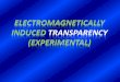 Electromagnetically Induced Transparency (Experimental) · Electromagnetically Induced Transparency The concept of EIT was first given by Harris et al in 1990. When a strong coupling
