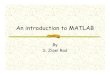 An introduction to MATLABAn introduction to MATLAB By S. Ziaei Rad About MATLAB MATLAB is an interactive software MATLAB is easy to learn and easy to develop a program inside it. Numerical