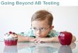 Going Beyond AB Testing - Unbounce · Going Beyond AB Testing . How to Connect Customers to Experiences 1. Decision Rules as a Framework 2. Picking Rules -> Optimization 3. Multi-Armed