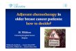 Adjuvant chemotherapy in older breast cancer patients: how to … · 2019-06-07 · Adjuvant chemotherapy in older breast cancer patients: how to decide? H. Wildiers UniversityHospitalsLeuven
