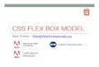 CSS FLEX BOX MODELlearning-html5.info/WOW_AUG_Feb_2011_CSSFlexBox.pdf · 2012-02-08 · Overview • display:flexbox or display:inline-flexbox in CSS • Layout agnostic • Block