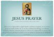 JESUS PRAYER - angelfire.comPractice of Jesus Prayer Avoid associations Don’t try to visualize the human person of Jesus or any other image. Don’t try and take a diversionary path