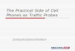 The Practical Side of Cell Phones as Traffic Probesalaink/Orf467F07/CellPhoneProbes.pdf · Practical success requires more than cell phones Cell phone movement based on cell location