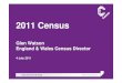 2011 Census - Market Research Society · 2011 Census Glen Watson England & Wales Census Director 4 July 2011. An early start – 