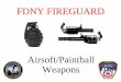 FDNY FIREGUARD - MABAS · 2015-08-10 · Lethal vs. Non-Lethal • They all look alike but.. – AR-15 rifle shoots military grade ammunition – Airsoft shoots small plastic bb’s
