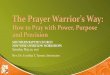 The Prayer Warrior’s Way€¦ · The Prayer Warrior’s Way: How to Pray with Power, Purpose and Precision ... inspiring to everyone. ... •od’s ultimate objective •eternal