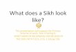 What does a Sikh look like? - thegrid.org.uk · What does a Sikh look like? This presentation will support the Primary Scheme of work‐Year 4 Spring A: WHAT SIGNS OF BELONGING CAN