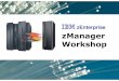 IBM zEnterprise zManager Workshop...Performance and Workload Management Both monitoring performance as well as defining what makes up a business workload and what performance policies