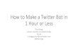 How to Make a Twitter Bot in 1 Hour or Less · 3. Dedicated Twitter account •You’ll need an email. I recommend using one specific for your bot like mynewbot@gmail.com •You’ll