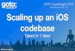 Scaling up an iOS codebase - GOTO Conference · 2019-11-19 · What we’ll cover • Handling a growing codebase • Thinking in modules • Versioning in practice • Preventing