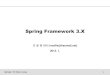 Spring Framework 3kbm.mcircle.co.kr/wp/wp-content/uploads/2014/01/Spring... · 2014-01-11 · Advanced Java Programming Spring3- Oh Moon Jeong - 1 - 1 Spring Framework 3.X 오 문