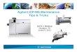 Agilent ICP-MS Maintenance Tips & Tricks · 2015-07-28 · Agilent ICP-MS Maintenance Tips & Tricks ASTS 3 Meeting Houston, TX June 27, 2013. Page 2 ... Let each of these solutions