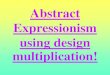 Abstract Expressionism using design multiplication! · 2019-09-18 · I continued working until my artwork was interesting to look at. My artwork is neat & clean (and not wrinkled