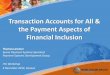 Transaction Accounts for All & the Payment Aspects …...What we are committed to 4 The Global Goal: By 2020, adults globally have access to transaction accounts to store money, send