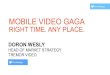 MOBILE VIDEO GAGA - IAB · 2017-01-25 · HEAD OF MARKET STRATEGY TREMOR VIDEO MOBILE VIDEO GAGA RIGHT TIME. ANY PLACE. #mobilegaga . 2012 MOBILE WASN’T JUST MOBILE ANYMORE 