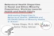Behavioral Health Disparities in Racial and Ethnic Minority … · 2016-12-15 · to Reduce Health Disparities. Friday, April 8, 2011 Washington, DC— The U.S. Department of Health