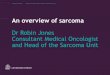 Dr Robin Jones Consultant Medical Oncologist and …...The Royal Marsden An overview of sarcoma Dr Robin Jones Consultant Medical Oncologist and Head of the Sarcoma Unit 1 Change Presentation