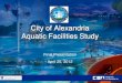 City of Alexandria Aquatic Facilities Study · 2012-05-01 · Aquatic Facilities Study Team • Kimley-Horn – nationally known engineers, aquatics designers, and park planners with