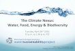 The Climate Nexus: Water, Food, Energy & Biodiversity · What is the Climate Nexus •The inter relationships between water, food, energy and biodiversity •The Nexus faces a ‘perfect