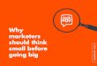 Why marketers should think small before · So next time you hear the term “big data,” think “small data,” too. Only a couple of years ago, you wouldn’t be able to attend