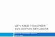 WHY FAMILY VIOLENCE INCLUDES ELDER ABUSE Geriatrics Conf Elder Abus… · Outcomes If Abusers’ Justifications are Believed Without Further Investigation Offenders are not held accountable