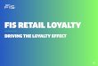 FIS RETAIL LOYALTY · Explore FIS Retail Loyalty – It can help increase traffic through your store and provide a surprise and delight at checkout by using your customer’s loyalty