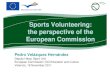 Sports Volunteering: the perspective of the …...Sport and Sports Volunteering: 2011+ • 2011 (June): Communication “A Budget for Europe 2020” • 2011 (Sep): Communication “EU