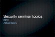 Security seminar topics - ut · Security seminar topics 2010 Aleksei Gorny . Usability of security. Overview Bad security/usability balancing choices prevail in software design. Blame