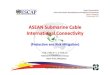 ASEAN Submarine Cable International Connectivity ASEAN... · 2015-01-30 · ASEAN Submarine Cable International Connectivity (Protection and Risk Mitigation) DIR. PHILIP A. VARILLA