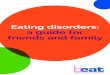 Eating disorders: a guide for friends and family · 2017-12-07 · Eating disorders vary from person to person – though there are some signs and traits associated with particular