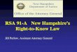 RSA 91-A New Hampshire's Right-to-Know Law€¦ · RSA 91-A New Hampshire's Right-to-Know Law Jill Perlow, Assistant Attorney General. Purpose Openness in the conduct of public business