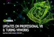 UPDATES ON PROFESSIONAL VR & TURING VRWORKS · UPDATES ON PROFESSIONAL VR & TURING VRWORKS. 2 AGENDA Motivation VR SLI –Multi-GPU Rendering Multi-View Rendering (new in Turing)