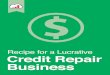 recipe for lucrative credit repair business...Monitor the health of your business If you’re a Credit Repair Cloud user, use your Business Dashboard to monitor conver- sion rate,
